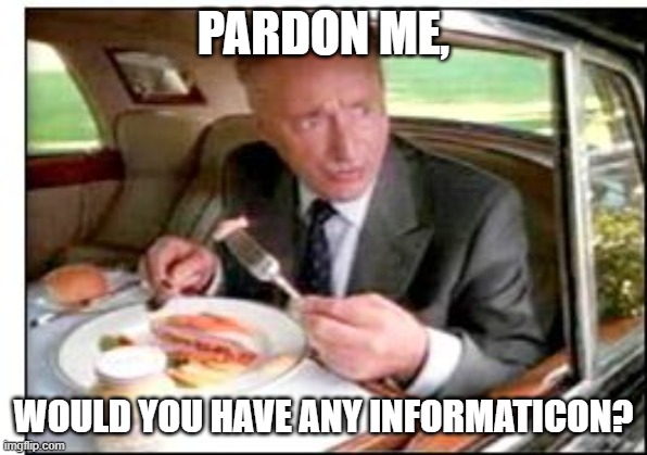 PARDON ME, WOULD YOU HAVE ANY INFORMATICON? | made w/ Imgflip meme maker
