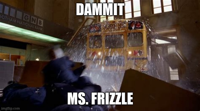 Ms. Frizzle failed driving school | DAMMIT; MS. FRIZZLE | image tagged in memes,magic school bus | made w/ Imgflip meme maker