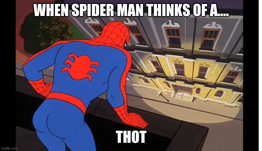 1967 Spider-Man's Thot | WHEN SPIDER MAN THINKS OF A.... THOT | image tagged in 1967 spiderman's thoughts,spiderman,memes | made w/ Imgflip meme maker