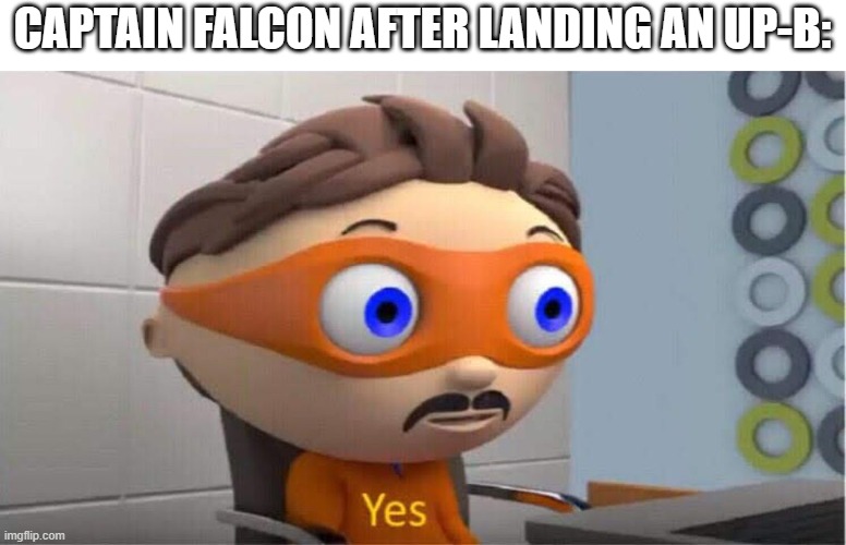 Super Smash Bros! |  CAPTAIN FALCON AFTER LANDING AN UP-B: | image tagged in yes meme,yes,captain falcon,super smash bros | made w/ Imgflip meme maker