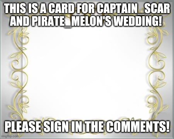 Wedding Hearts | THIS IS A CARD FOR CAPTAIN_SCAR AND PIRATE_MELON'S WEDDING! PLEASE SIGN IN THE COMMENTS! | image tagged in wedding hearts | made w/ Imgflip meme maker