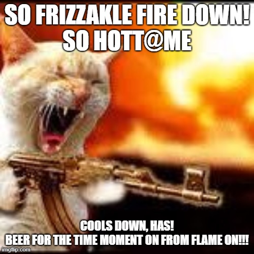 Works 15min | SO FRIZZAKLE FIRE DOWN!
SO HOTT@ME; COOLS DOWN, HAS!
BEER FOR THE TIME MOMENT ON FROM FLAME ON!!! | image tagged in timesheet meme,sometimes i wonder,ain't nobody got time for that,friendzoned | made w/ Imgflip meme maker