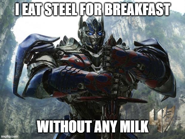 Transformers | I EAT STEEL FOR BREAKFAST WITHOUT ANY MILK | image tagged in transformers | made w/ Imgflip meme maker