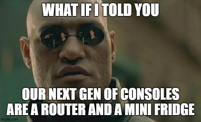 Matrix Morpheus Meme | WHAT IF I TOLD YOU; OUR NEXT GEN OF CONSOLES ARE A ROUTER AND A MINI FRIDGE | image tagged in memes,matrix morpheus | made w/ Imgflip meme maker