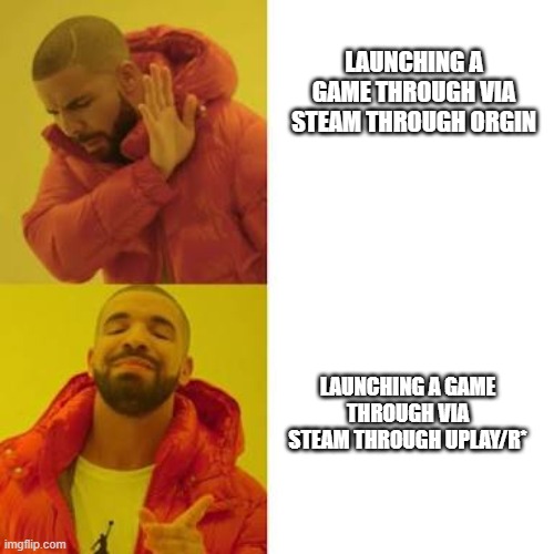 Drake No/Yes | LAUNCHING A GAME THROUGH VIA STEAM THROUGH ORGIN; LAUNCHING A GAME THROUGH VIA STEAM THROUGH UPLAY/R* | image tagged in drake no/yes | made w/ Imgflip meme maker