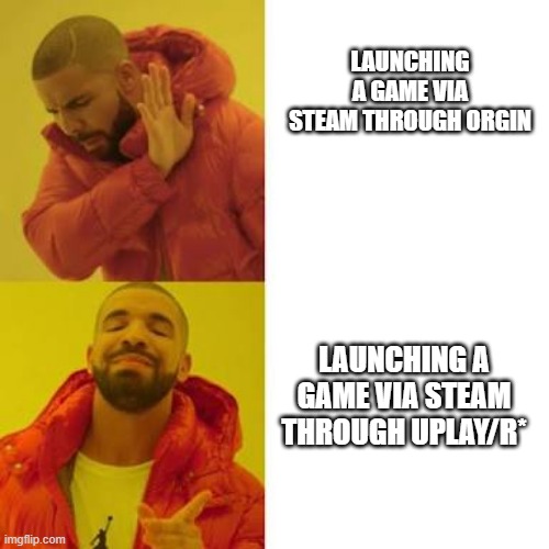 Drake No/Yes | LAUNCHING A GAME VIA STEAM THROUGH ORGIN; LAUNCHING A GAME VIA STEAM THROUGH UPLAY/R* | image tagged in drake no/yes | made w/ Imgflip meme maker