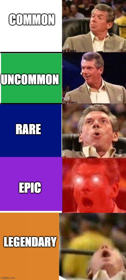 Colour Rarity | COMMON; UNCOMMON; RARE; EPIC; LEGENDARY | image tagged in vince mcmahon,vince mcmahon reaction w/glowing eyes | made w/ Imgflip meme maker