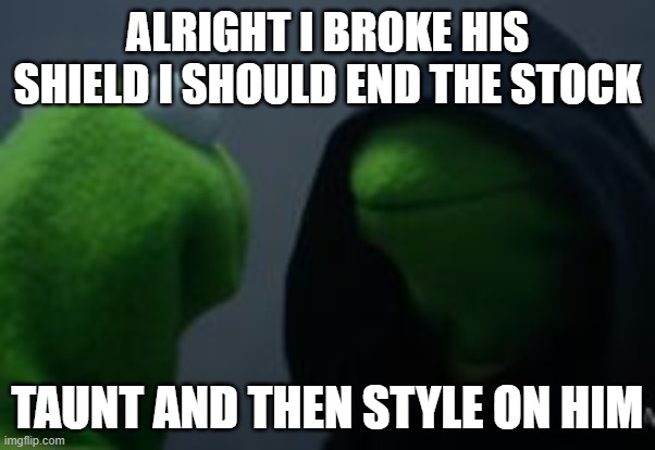 A Modern Smash Dilemma | ALRIGHT I BROKE HIS SHIELD I SHOULD END THE STOCK; TAUNT AND THEN STYLE ON HIM | image tagged in kermit mirror,super smash brothers,super smash bros | made w/ Imgflip meme maker
