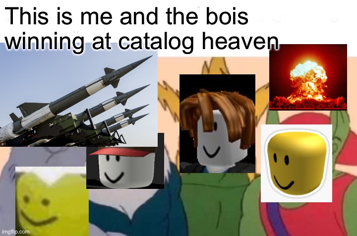 Roblox | This is me and the bois winning at catalog heaven | image tagged in memes,me and the boys,roblox,minecraft,noob,oof | made w/ Imgflip meme maker