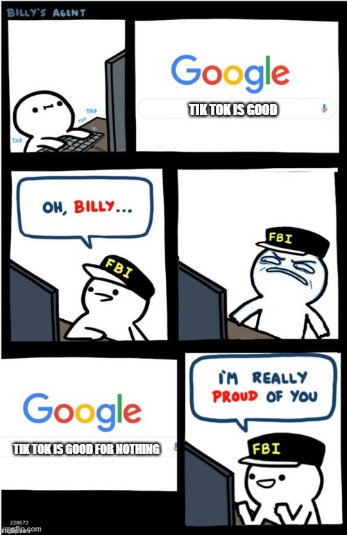 I am really proud of you Billy-corrupt |  TIK TOK IS GOOD; TIK TOK IS GOOD FOR NOTHING | image tagged in i am really proud of you billy-corrupt | made w/ Imgflip meme maker
