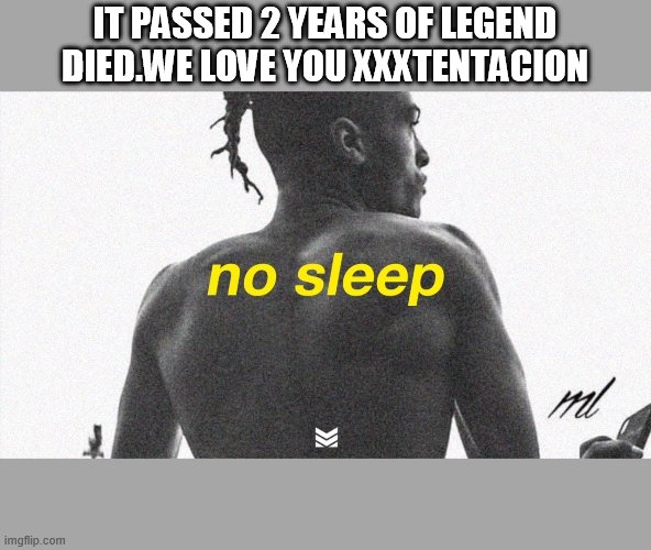 Yo are legend | IT PASSED 2 YEARS OF LEGEND DIED.WE LOVE YOU XXXTENTACION | image tagged in i love you | made w/ Imgflip meme maker