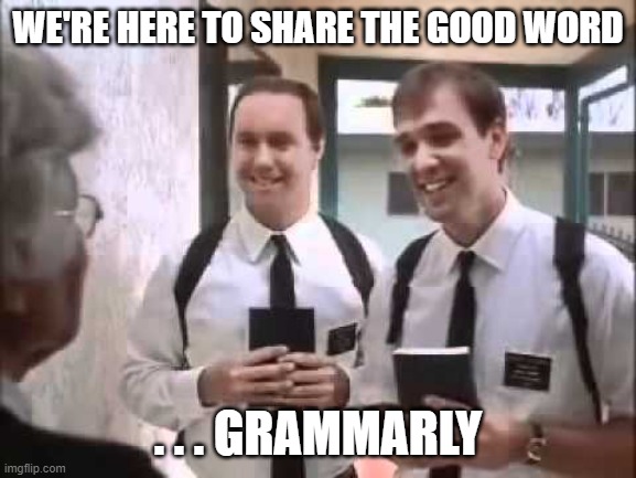 Mormons at Door | WE'RE HERE TO SHARE THE GOOD WORD . . . GRAMMARLY | image tagged in mormons at door | made w/ Imgflip meme maker