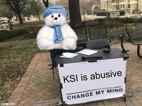 He's Evil, He Abuses Me, He must be stopped. |  KSI is abusive; #StopBearusAbuse | image tagged in ksi,stopbearusabuse,bearus | made w/ Imgflip meme maker