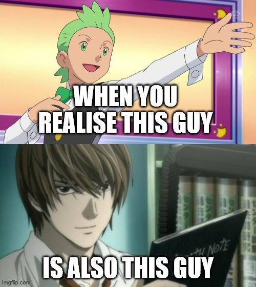 Again, check the voice actors. | WHEN YOU REALISE THIS GUY; IS ALSO THIS GUY | image tagged in light yagami death note,cilan,pokemon,death note,light yagami | made w/ Imgflip meme maker