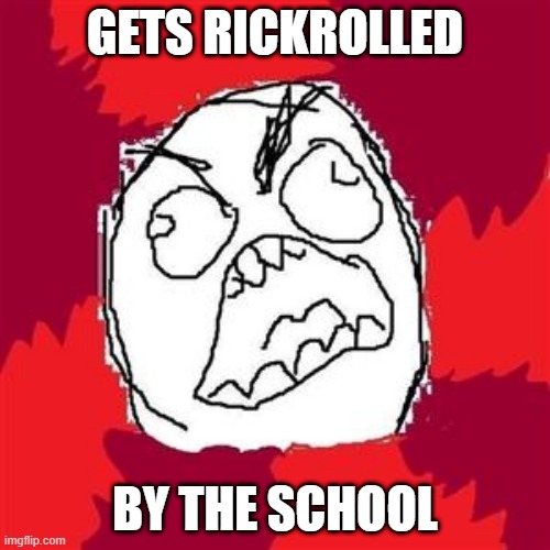 Rage Face | GETS RICKROLLED; BY THE SCHOOL | image tagged in rage face,rickroll,school,jrpg | made w/ Imgflip meme maker