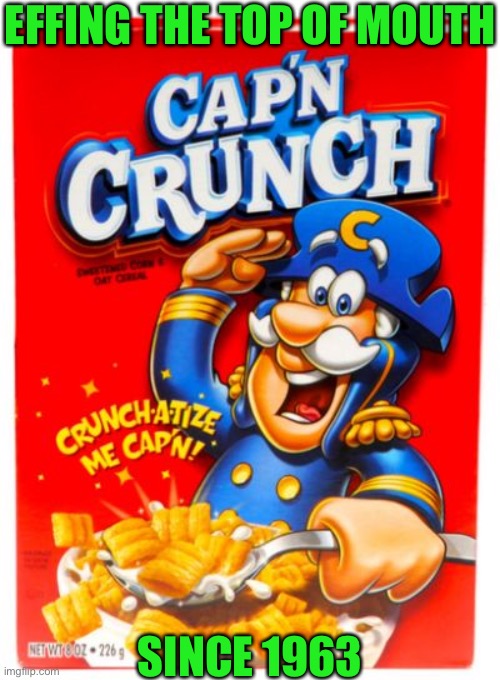 Captain Crunch | EFFING THE TOP OF MOUTH; SINCE 1963 | image tagged in captain crunch | made w/ Imgflip meme maker