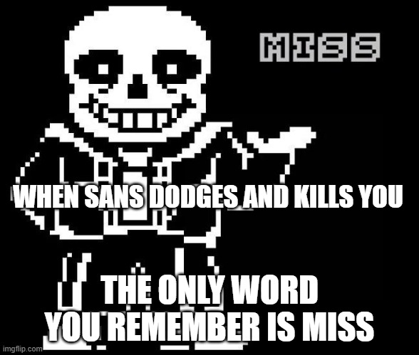 Sans | WHEN SANS DODGES AND KILLS YOU; THE ONLY WORD YOU REMEMBER IS MISS | image tagged in sans,undertale | made w/ Imgflip meme maker