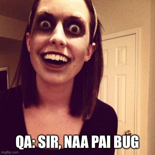 Zombie Overly Attached Girlfriend Meme | QA: SIR, NAA PAI BUG | image tagged in memes,zombie overly attached girlfriend | made w/ Imgflip meme maker