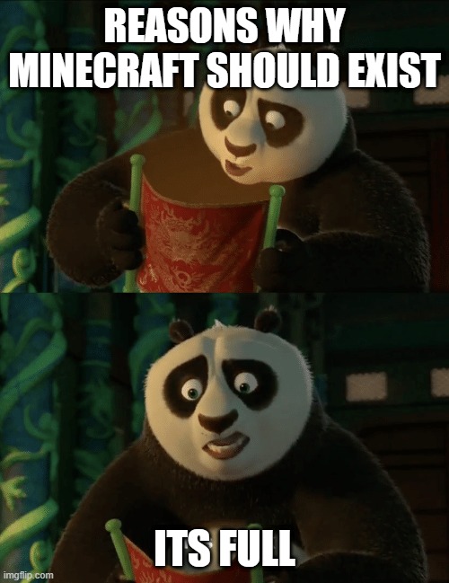 Kung Fu Panda blank | REASONS WHY MINECRAFT SHOULD EXIST; ITS FULL | image tagged in kung fu panda blank | made w/ Imgflip meme maker