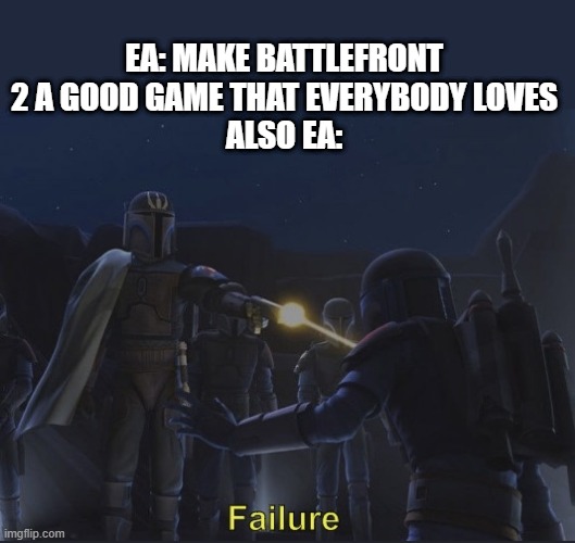 Pre Vizsla failure | EA: MAKE BATTLEFRONT 2 A GOOD GAME THAT EVERYBODY LOVES
ALSO EA: | image tagged in pre vizsla failure | made w/ Imgflip meme maker