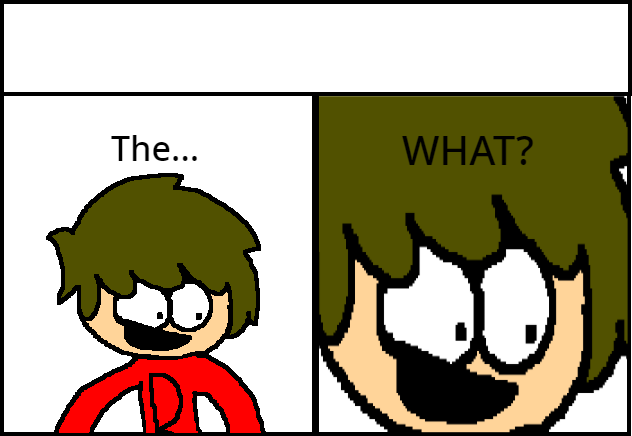Brayden: The what? Blank Meme Template