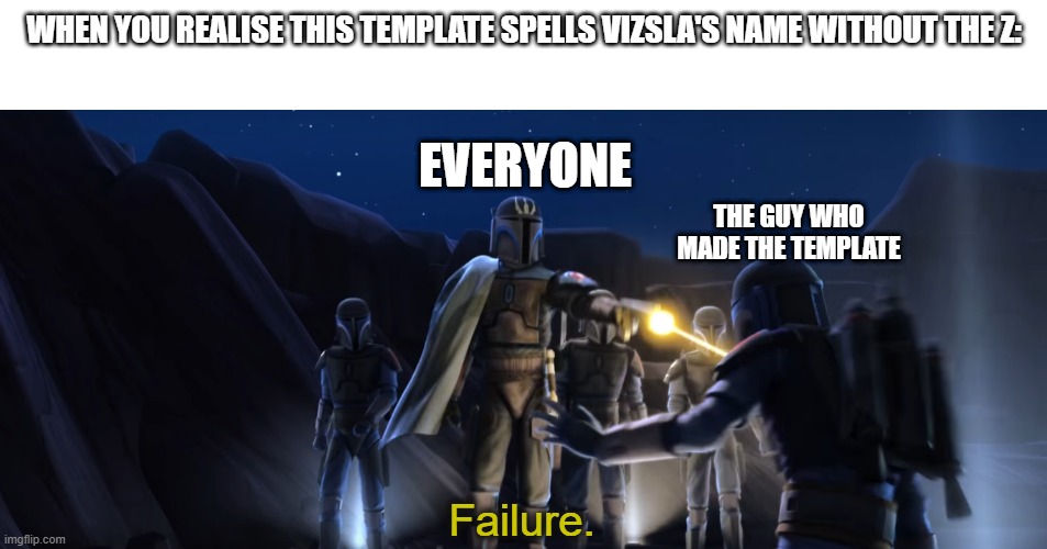 Failure | WHEN YOU REALISE THIS TEMPLATE SPELLS VIZSLA'S NAME WITHOUT THE Z:; EVERYONE; THE GUY WHO MADE THE TEMPLATE | image tagged in failure | made w/ Imgflip meme maker