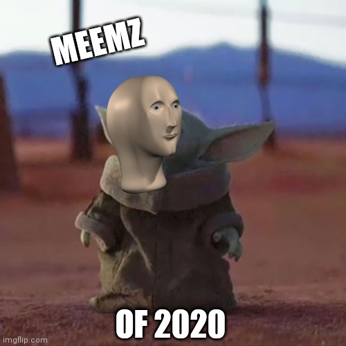 Mix of memes | MEEMZ; OF 2020 | image tagged in baby yoda | made w/ Imgflip meme maker
