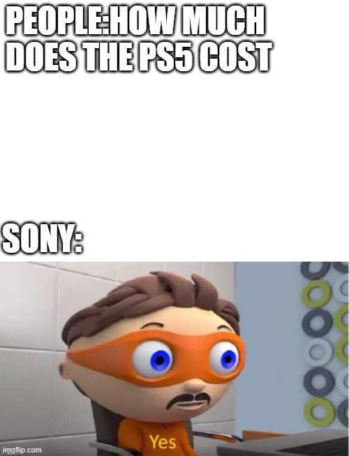 PEOPLE:HOW MUCH DOES THE PS5 COST; SONY: | image tagged in blank white template,protegent yes | made w/ Imgflip meme maker