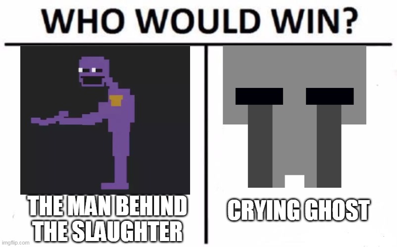 The man behind the slaughter | CRYING GHOST; THE MAN BEHIND THE SLAUGHTER | image tagged in the man behind the slaughter,fnaf 3,who would win,purple guy | made w/ Imgflip meme maker