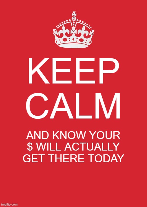 Fintech payments | KEEP CALM; AND KNOW YOUR $ WILL ACTUALLY GET THERE TODAY | image tagged in memes,keep calm and carry on red | made w/ Imgflip meme maker