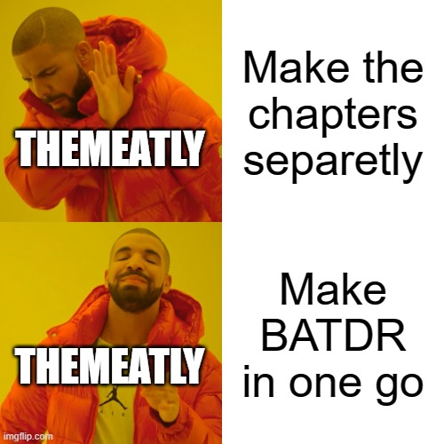 themeatly batdr | Make the chapters separetly; THEMEATLY; Make BATDR in one go; THEMEATLY | image tagged in memes,drake hotline bling,bendy and the ink machine | made w/ Imgflip meme maker