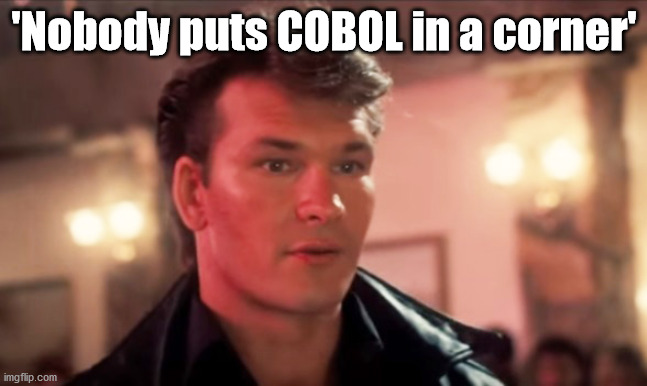 Nobody puts COBOL in the corer | 'Nobody puts COBOL in a corner' | image tagged in patrick swayze baby in the corner | made w/ Imgflip meme maker