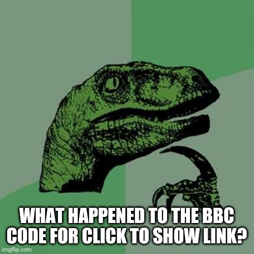 The BBC Code is gone. | WHAT HAPPENED TO THE BBC CODE FOR CLICK TO SHOW LINK? | image tagged in memes,philosoraptor | made w/ Imgflip meme maker