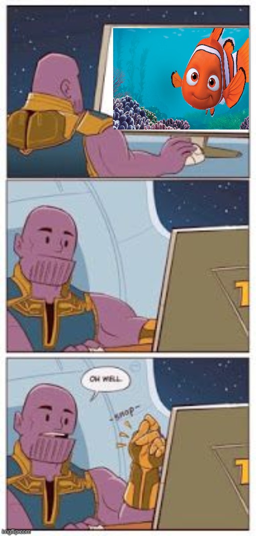 THANOS DOESN'T LIKE NEMO....WHY | image tagged in thanos | made w/ Imgflip meme maker