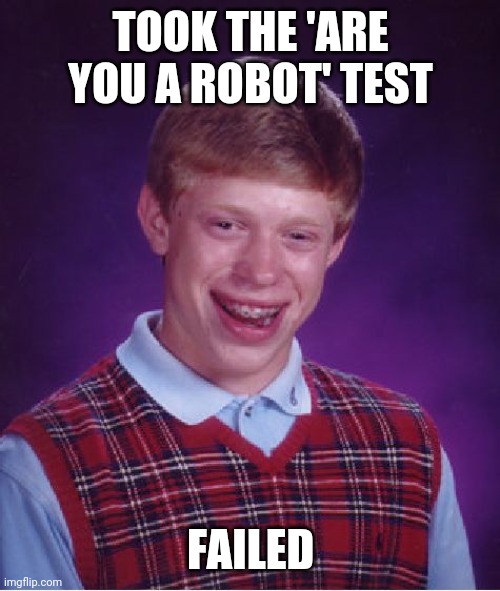 OOF | TOOK THE 'ARE YOU A ROBOT' TEST; FAILED | image tagged in memes,bad luck brian | made w/ Imgflip meme maker