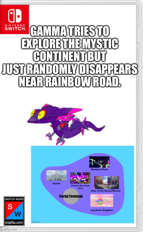 Oof, that’s rough to immediately have this happen to ya when you just joined | GAMMA TRIES TO EXPLORE THE MYSTIC CONTINENT BUT JUST RANDOMLY DISAPPEARS NEAR RAINBOW ROAD. | image tagged in switch wars template | made w/ Imgflip meme maker