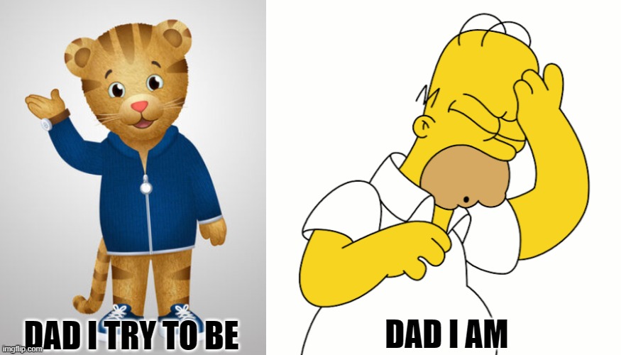 Dad Types | DAD I TRY TO BE; DAD I AM | image tagged in dad types,daniel tiger,homer simpson,dad fail,father's day | made w/ Imgflip meme maker
