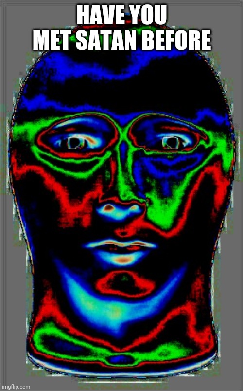 HAVE YOU MET SATAN BEFORE | image tagged in satan | made w/ Imgflip meme maker