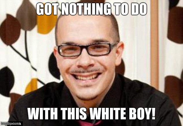 Shaun King | GOT NOTHING TO DO WITH THIS WHITE BOY! | image tagged in shaun king | made w/ Imgflip meme maker