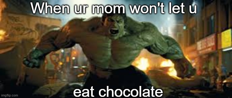 When ur mom won't let u eat chocolate | When ur mom won't let u; eat chocolate | image tagged in memes | made w/ Imgflip meme maker