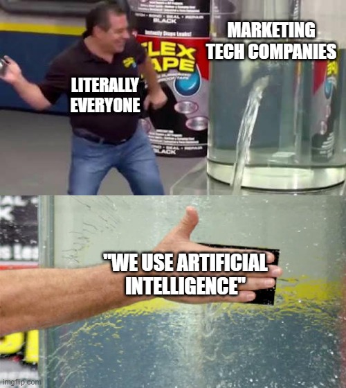 "We UsE ArTiFiCiAl InTeLlIgEnCe" | MARKETING TECH COMPANIES; LITERALLY EVERYONE; "WE USE ARTIFICIAL INTELLIGENCE" | image tagged in flex tape,marketing,technology | made w/ Imgflip meme maker