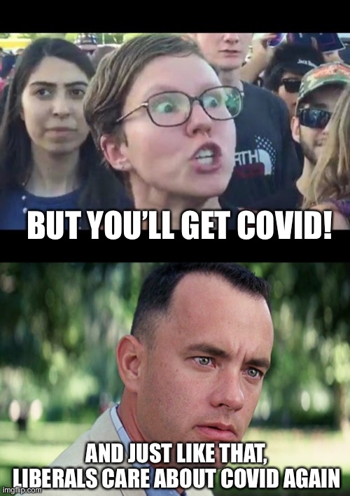 BUT YOU’LL GET COVID! AND JUST LIKE THAT, LIBERALS CARE ABOUT COVID AGAIN | image tagged in memes,and just like that,angry sjw | made w/ Imgflip meme maker