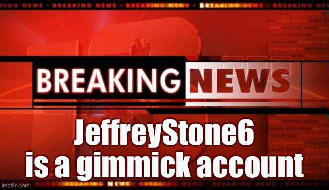 I suspect it’s an inside job, too. (Meant for ImgflipNews stream but I don’t have enough points on this account yet) | JeffreyStone6 is a gimmick account | image tagged in breaking news,imgflip trends,imgflip trolls,internet trolls,the daily struggle imgflip edition,first world imgflip problems | made w/ Imgflip meme maker