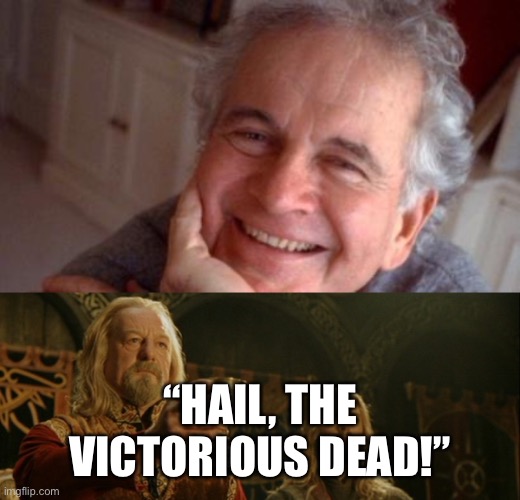R. I. P., Sir Ian Holm | “HAIL, THE VICTORIOUS DEAD!” | image tagged in theoden,lord of the rings,lotr | made w/ Imgflip meme maker
