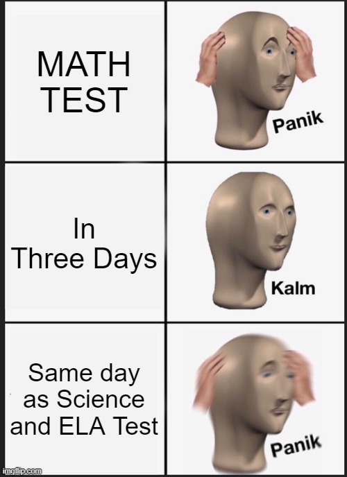 PANIK TESTS | MATH TEST; In Three Days; Same day as Science and ELA Test | image tagged in memes,panik kalm panik,tests,math | made w/ Imgflip meme maker