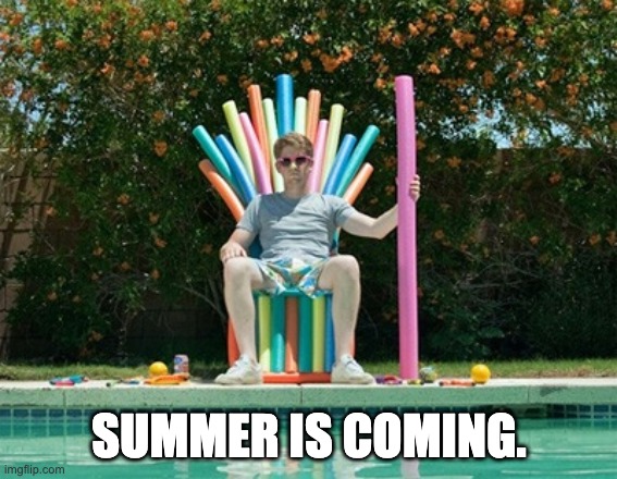 Summer is coming | SUMMER IS COMING. | image tagged in summer is coming | made w/ Imgflip meme maker