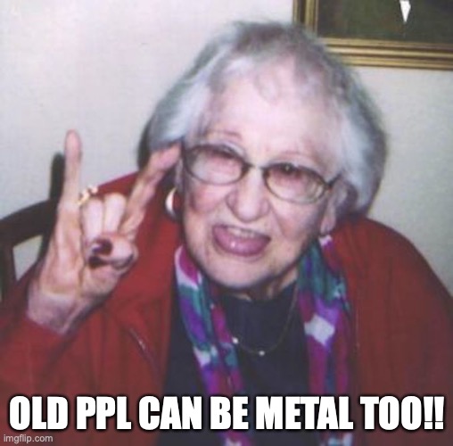 Old Lady Evil Sign | OLD PPL CAN BE METAL TOO!! | image tagged in old people,memes | made w/ Imgflip meme maker