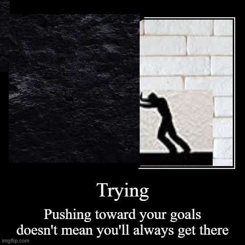 Try, try, try! | image tagged in funny,demotivationals | made w/ Imgflip demotivational maker