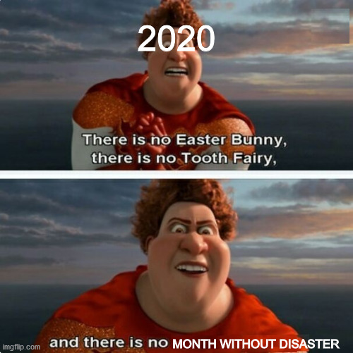 Why can't 2020 be a normal year!? | 2020; MONTH WITHOUT DISASTER | image tagged in tighten megamind there is no easter bunny,2020,covid-19,memes | made w/ Imgflip meme maker