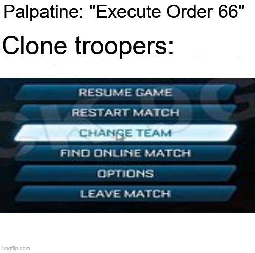 Change Teams | Palpatine: "Execute Order 66"; Clone troopers: | image tagged in memes,change team,star wars | made w/ Imgflip meme maker